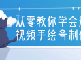 从零开始，轻松学会制作精彩手绘短视频