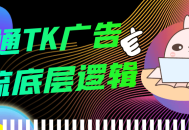 精通TK广告投放,掌握底层逻辑，助您广告效果倍增