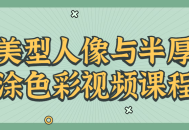 美型人像大师教你半厚涂色彩，生动视频课程