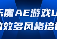 乐魔AE游戏UI动效多风格培训,打造炫酷游戏界面的关键技巧