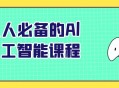 Al人工智能,每个人都需要掌握的必备课程