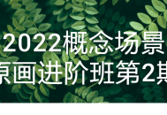 2022年度原画进阶班第二期,突破创意场景设计