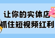 抓住短视频红利，让您的实体店生意更上一层楼