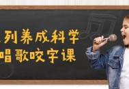 充满活力的C系列唱歌技巧课程-打造清晰咬字声音