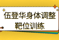 调整您的身体,跟随伍登华进行身体靶位训练