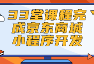 完成京东商城小程序开发的33堂课，助您一步步走进新的技能世界