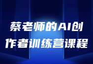 蔡老师带你探索AI世界，打造AI创意 训练营课程