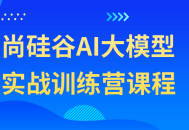 尚硅谷AI大模型实战训练营,探索AI世界的精彩之旅