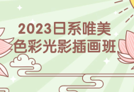 2023绚丽日系色彩光影插画班——打造唯美绘画技能