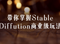 带你领略Stable Diffution商业级的新玩法