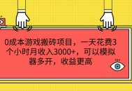 0 成本的**搬砖项目，每日仅需花费 3 小时，便可实现月收入 3000+，且能通过模拟器多开，使收益更为可观