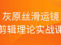 灰原老师带你领略丝般顺滑的影视剪辑理论实战课